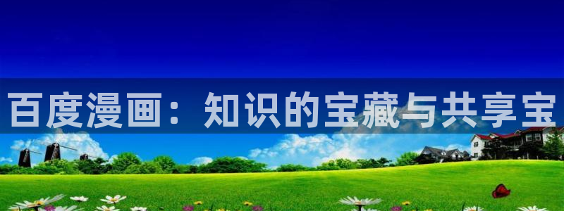 漫画屋官网网页：百度漫画：知识的宝藏与共享宝